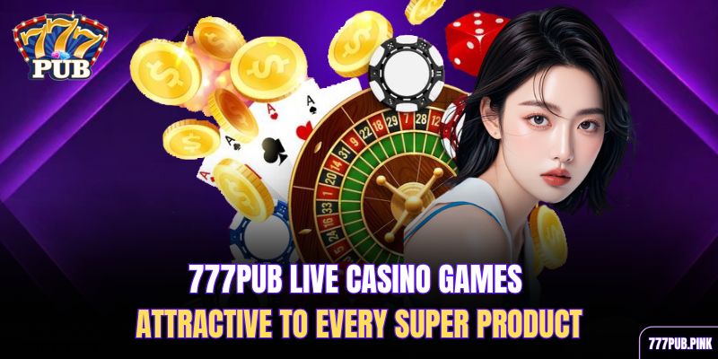 777pub-live-casino-games-attractive-to-every-super-product