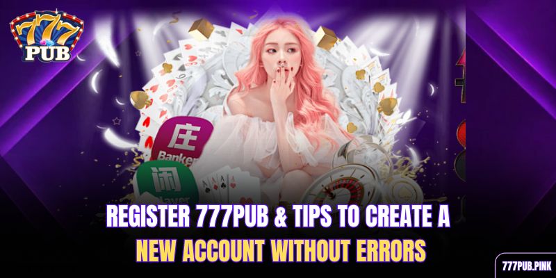 register-777pub-tips-to-create-a-new-account-without-errors