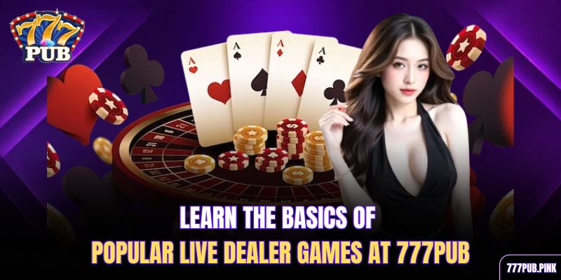 learn-the-basics-of-popular-live-dealer-games-at-777pub