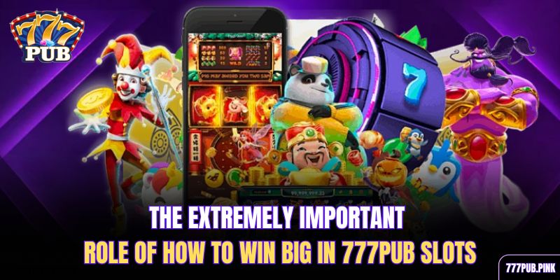the-extremely-important-role-of-how-to-win-big-in-777pub-slots