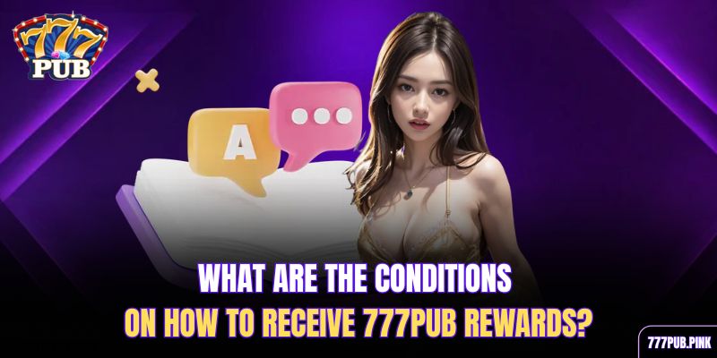 what-are-the-conditions-on-how-to-receive-777pub-rewards