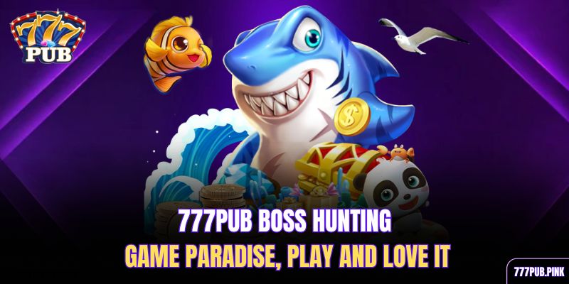 777pub-boss-hunting-game-paradise-play-and-love-it