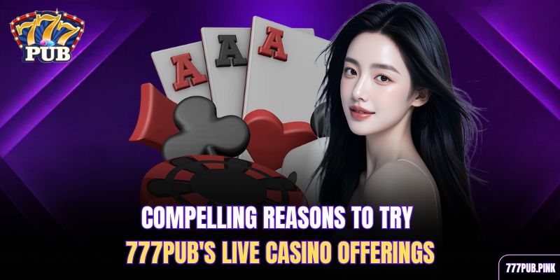 compelling-reasons-to-try-777pubs-live-casino-offerings