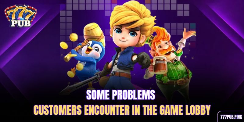 some-problems-customers-encounter-in-the-game-lobby