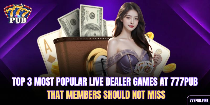top-3-most-popular-live-dealer-games-at-777pub-that-members-should-not-miss