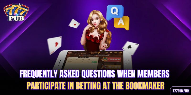 frequently-asked-questions-when-members-participate-in-betting-at-the-bookmaker
